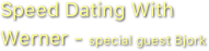Speed Dating With Werner - special guest Bjork